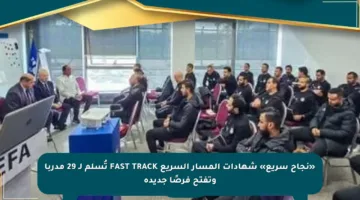 «نجاح سريع» شهادات المسار السريع FAST TRACK تُسلم لـ 29 مدربا وتفتح فرصًا جديدة